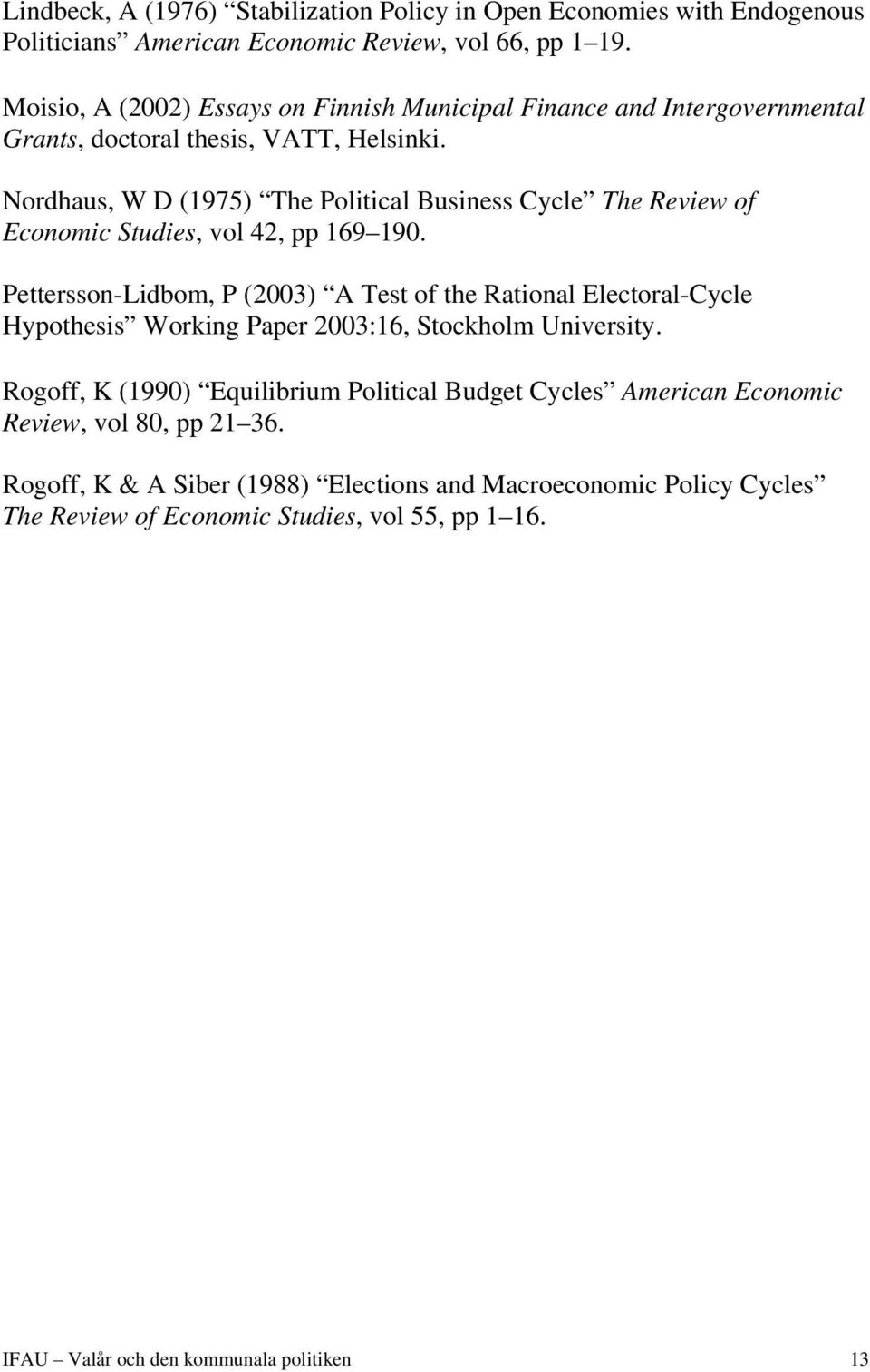 Nordhaus, W D (1975) The Political Business Cycle The Review of Economic Studies, vol 42, pp 169 190.