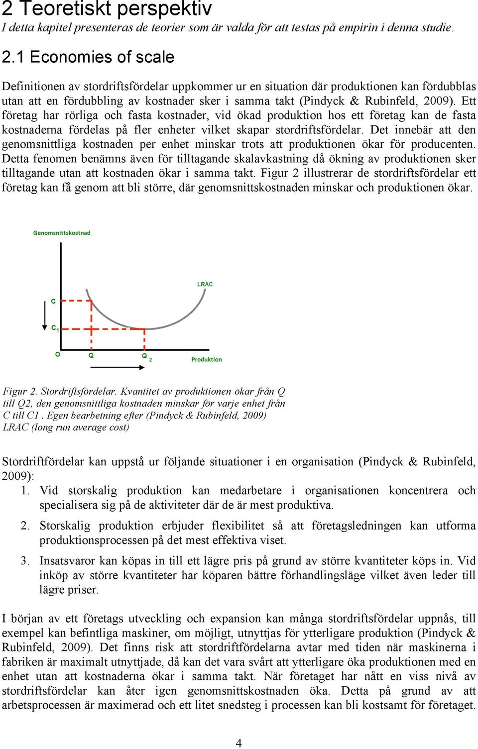 Ett företag har rörliga och fasta kostnader, vid ökad produktion hos ett företag kan de fasta kostnaderna fördelas på fler enheter vilket skapar stordriftsfördelar.