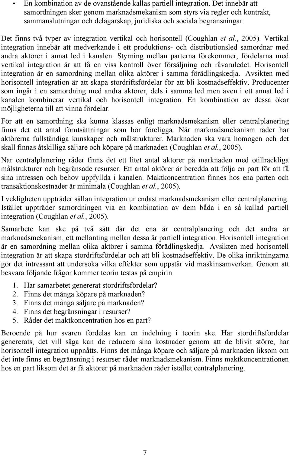 Det finns två typer av integration vertikal och horisontell (Coughlan et al., 2005).