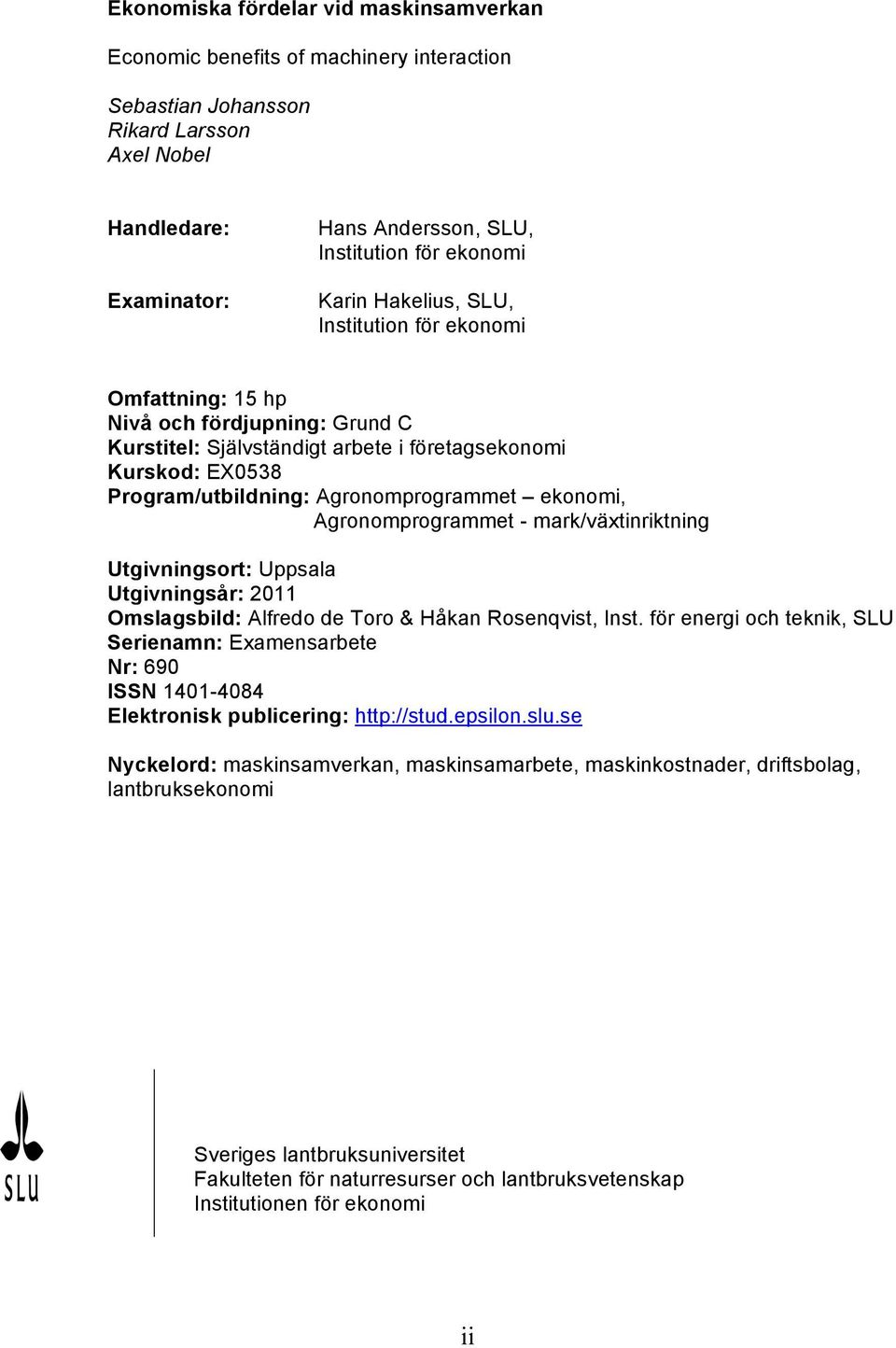 ekonomi, Agronomprogrammet - mark/växtinriktning Utgivningsort: Uppsala Utgivningsår: 2011 Omslagsbild: Alfredo de Toro & Håkan Rosenqvist, Inst.