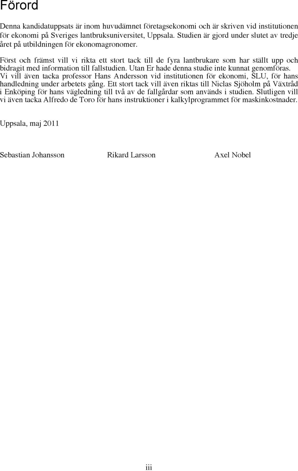 Först och främst vill vi rikta ett stort tack till de fyra lantbrukare som har ställt upp och bidragit med information till fallstudien. Utan Er hade denna studie inte kunnat genomföras.