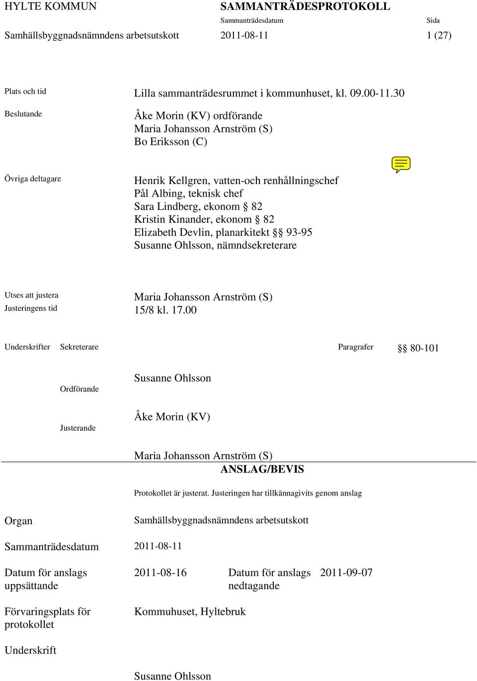 Kristin Kinander, ekonom 82 Elizabeth Devlin, planarkitekt 93-95 Susanne Ohlsson, nämndsekreterare Utses att justera Maria Johansson Arnström (S) Justeringens tid 15/8 kl. 17.