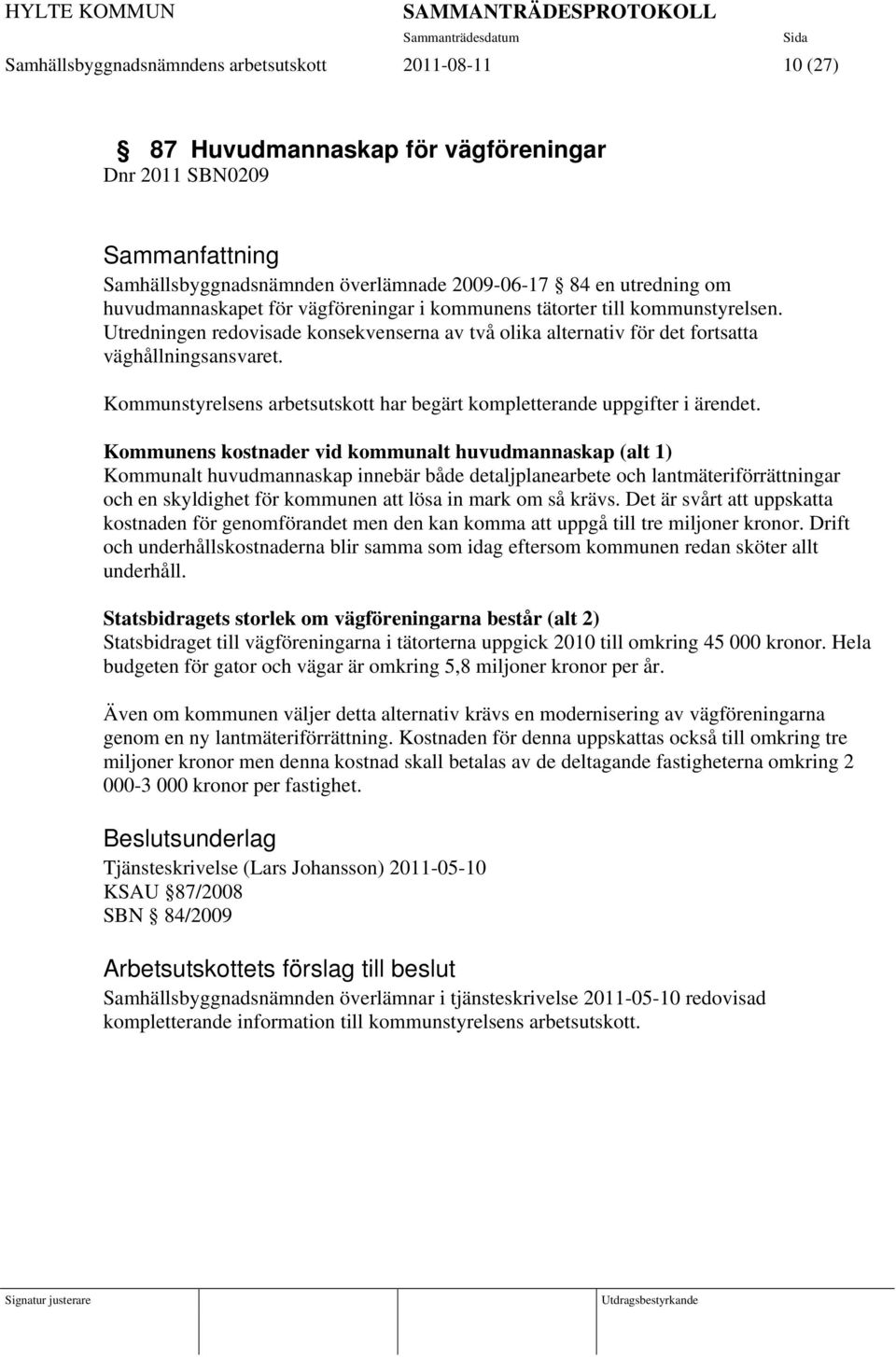 Kommunstyrelsens arbetsutskott har begärt kompletterande uppgifter i ärendet.