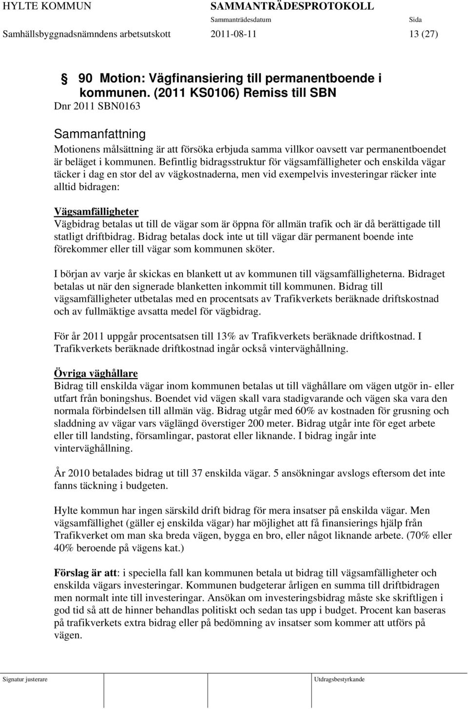 Befintlig bidragsstruktur för vägsamfälligheter och enskilda vägar täcker i dag en stor del av vägkostnaderna, men vid exempelvis investeringar räcker inte alltid bidragen: Vägsamfälligheter