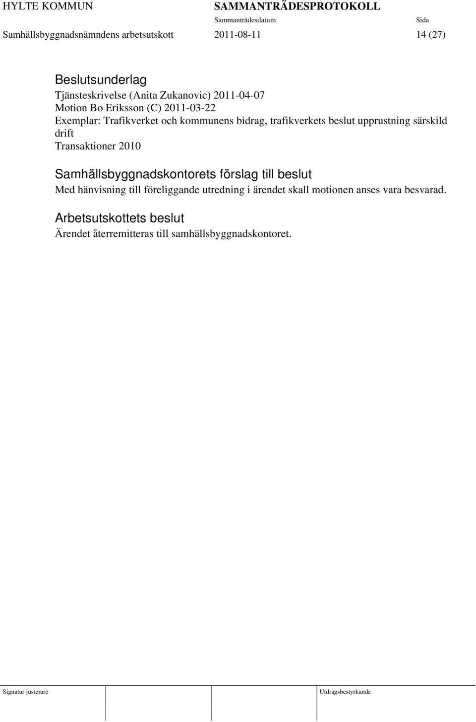 drift Transaktioner 2010 Samhällsbyggnadskontorets förslag till beslut Med hänvisning till föreliggande utredning i
