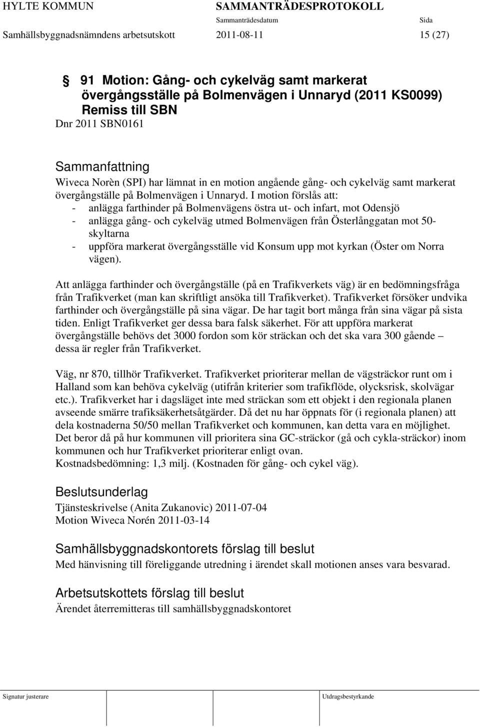 I motion förslås att: - anlägga farthinder på Bolmenvägens östra ut- och infart, mot Odensjö - anlägga gång- och cykelväg utmed Bolmenvägen från Österlånggatan mot 50- skyltarna - uppföra markerat