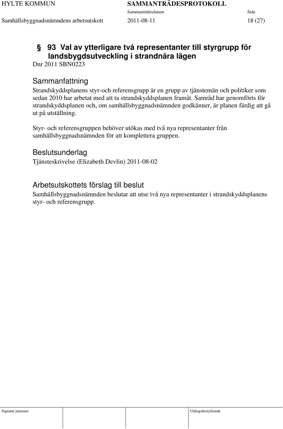 Samråd har genomförts för strandskyddsplanen och, om samhällsbyggnadsnämnden godkänner, är planen färdig att gå ut på utställning.