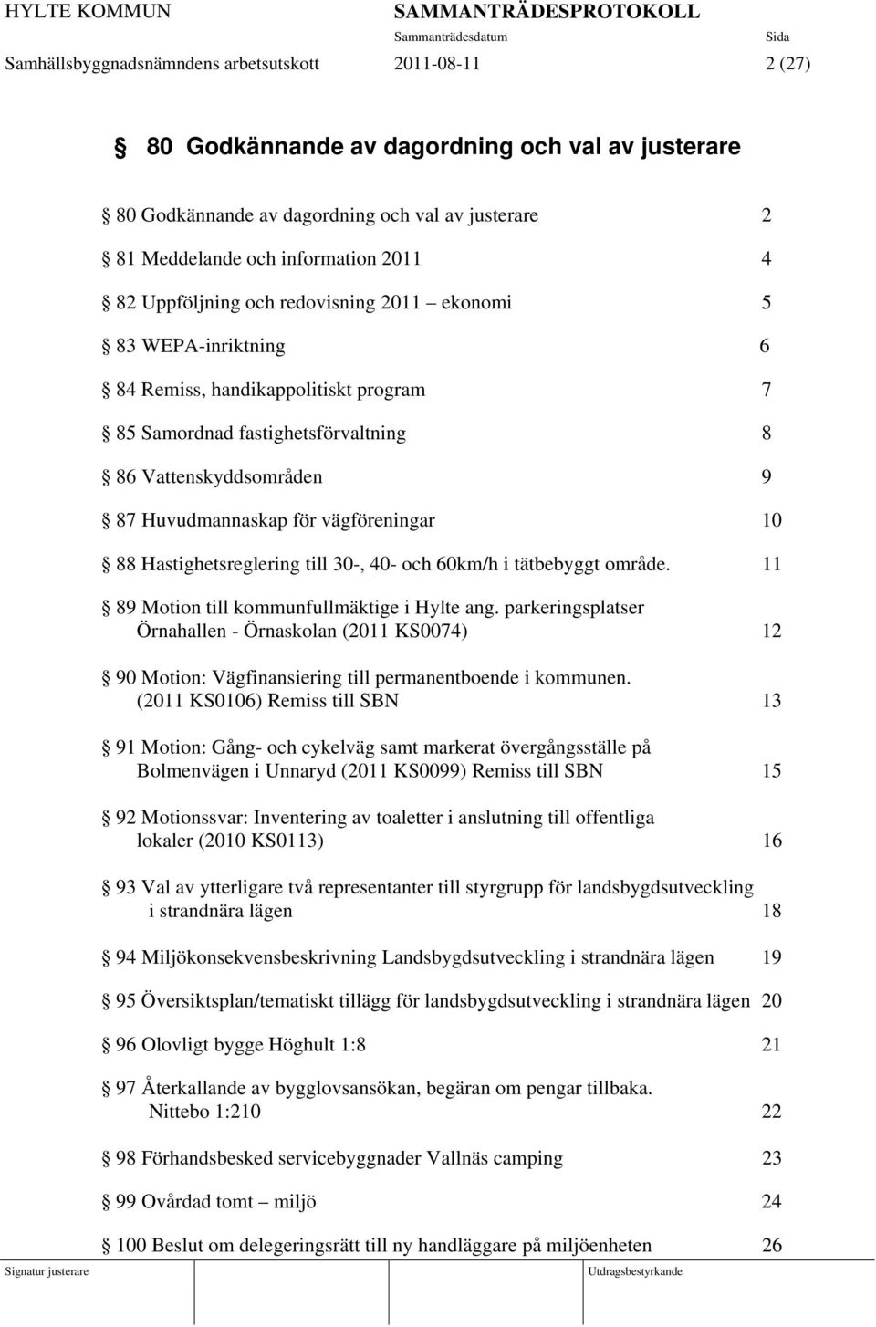 vägföreningar 10 88 Hastighetsreglering till 30-, 40- och 60km/h i tätbebyggt område. 11 89 Motion till kommunfullmäktige i Hylte ang.