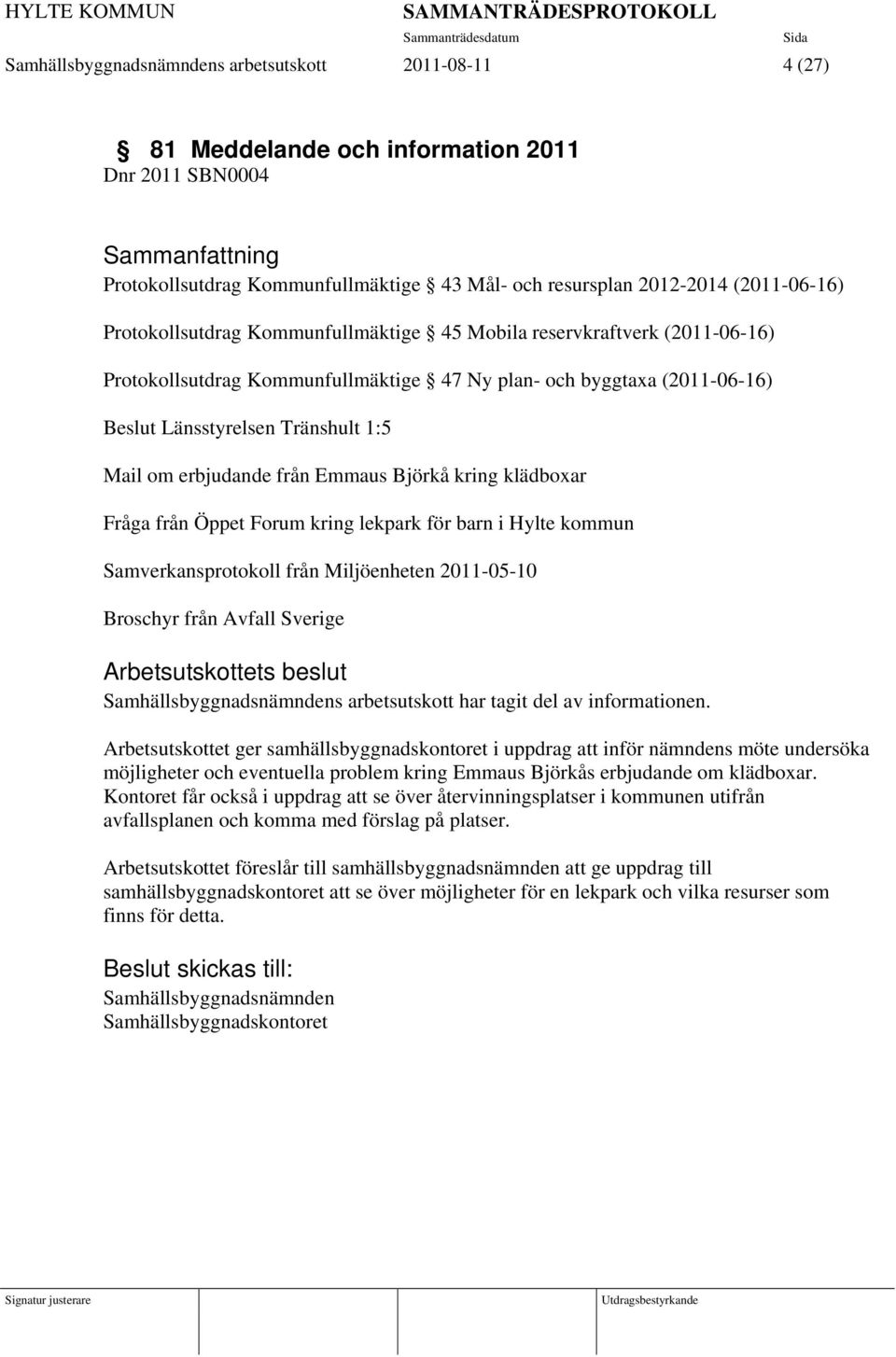 erbjudande från Emmaus Björkå kring klädboxar Fråga från Öppet Forum kring lekpark för barn i Hylte kommun Samverkansprotokoll från Miljöenheten 2011-05-10 Broschyr från Avfall Sverige