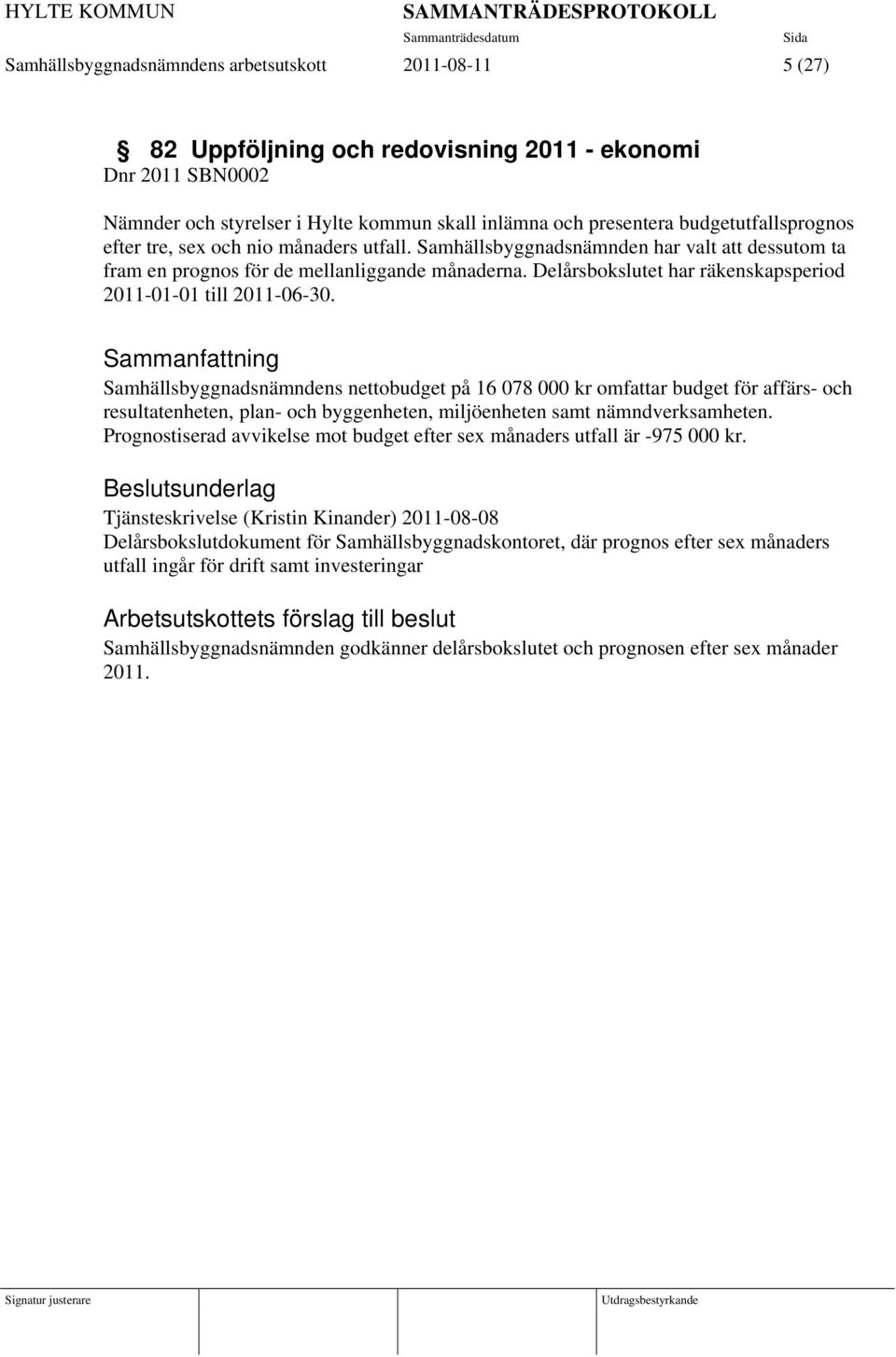 Delårsbokslutet har räkenskapsperiod 2011-01-01 till 2011-06-30.