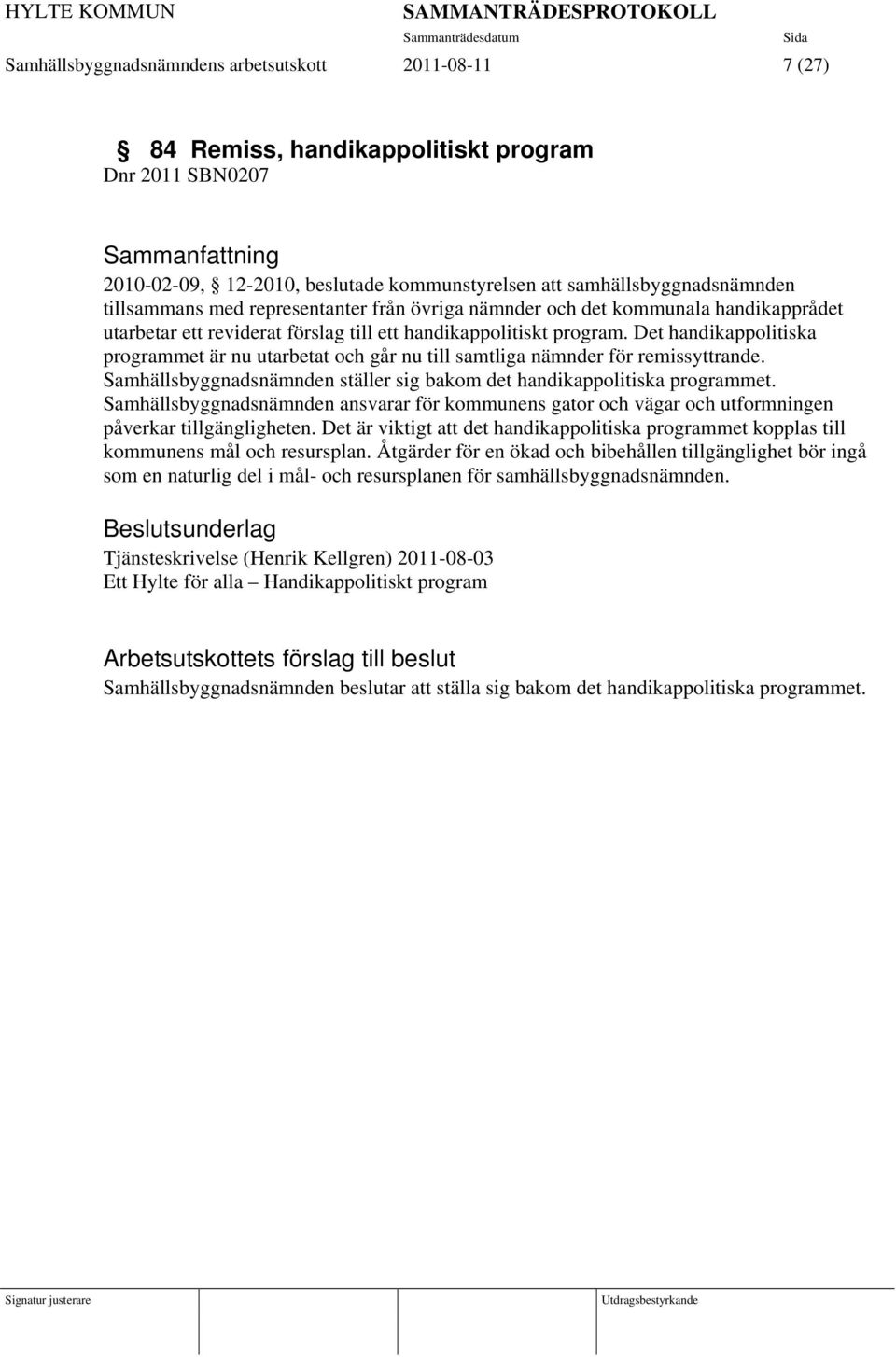 Det handikappolitiska programmet är nu utarbetat och går nu till samtliga nämnder för remissyttrande. Samhällsbyggnadsnämnden ställer sig bakom det handikappolitiska programmet.