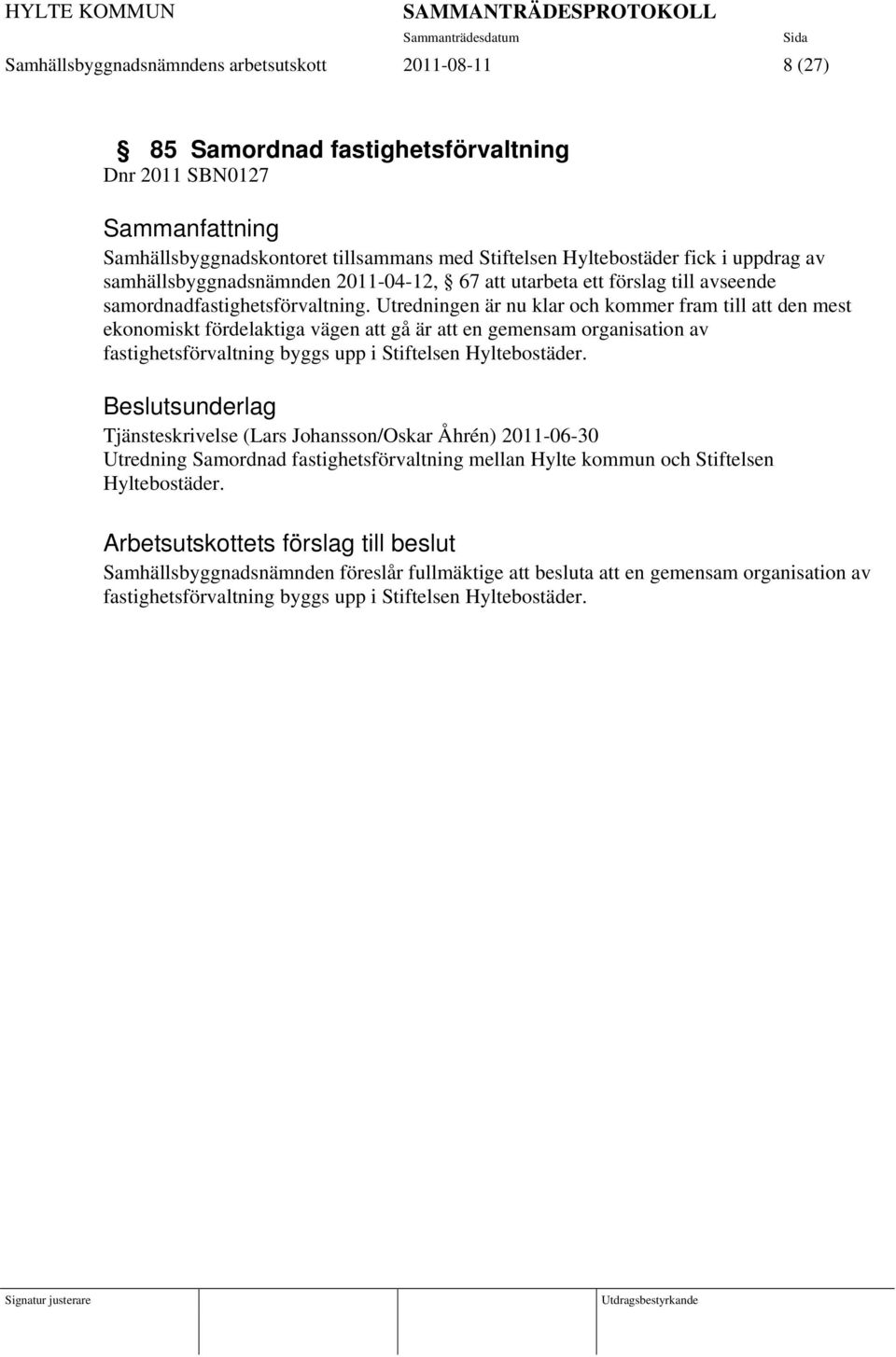 Utredningen är nu klar och kommer fram till att den mest ekonomiskt fördelaktiga vägen att gå är att en gemensam organisation av fastighetsförvaltning byggs upp i Stiftelsen Hyltebostäder.