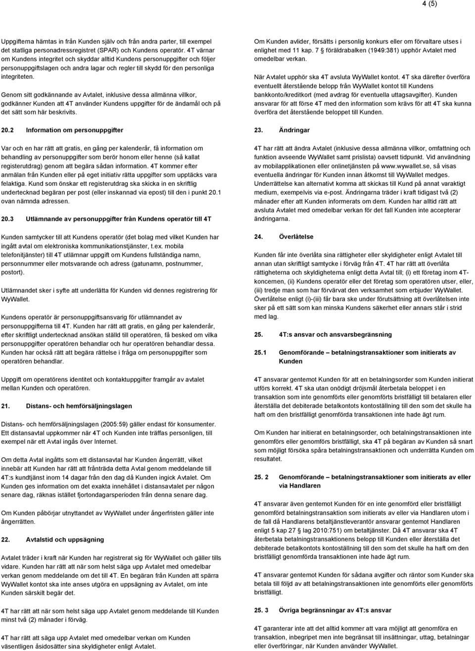 Genom sitt godkännande av Avtalet, inklusive dessa allmänna villkor, godkänner Kunden att 4T använder Kundens uppgifter för de ändamål och på det sätt som här beskrivits. 20.