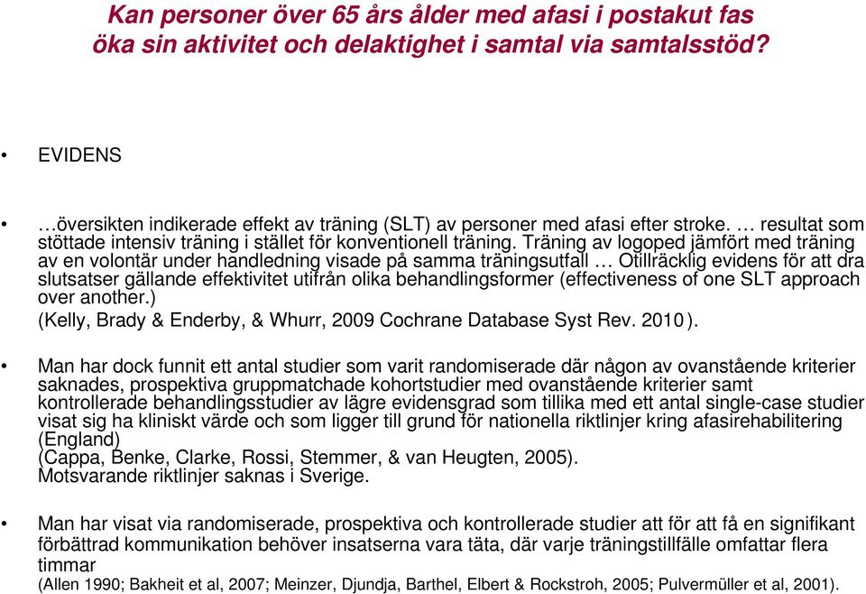 behandlingsformer (effectiveness of one SLT approach over another.) (Kelly, Brady & Enderby, & Whurr, 2009 Cochrane Database Syst Rev. 2010 ).