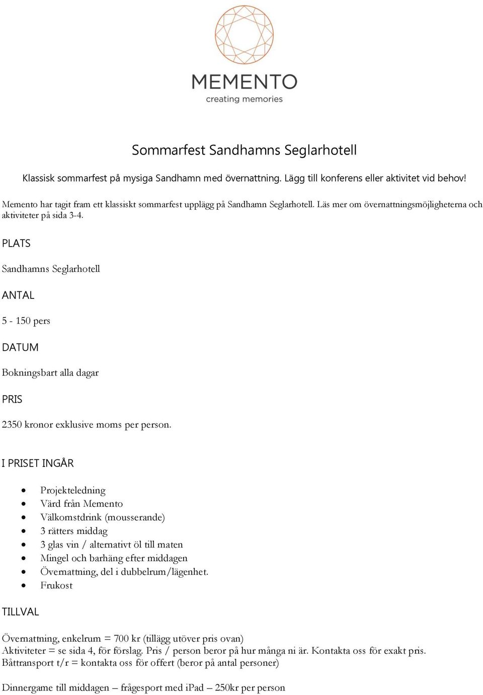 PLATS Sandhamns Seglarhotell ANTAL 5-150 pers DATUM Bokningsbart alla dagar PRIS 2350 kronor exklusive moms per person.