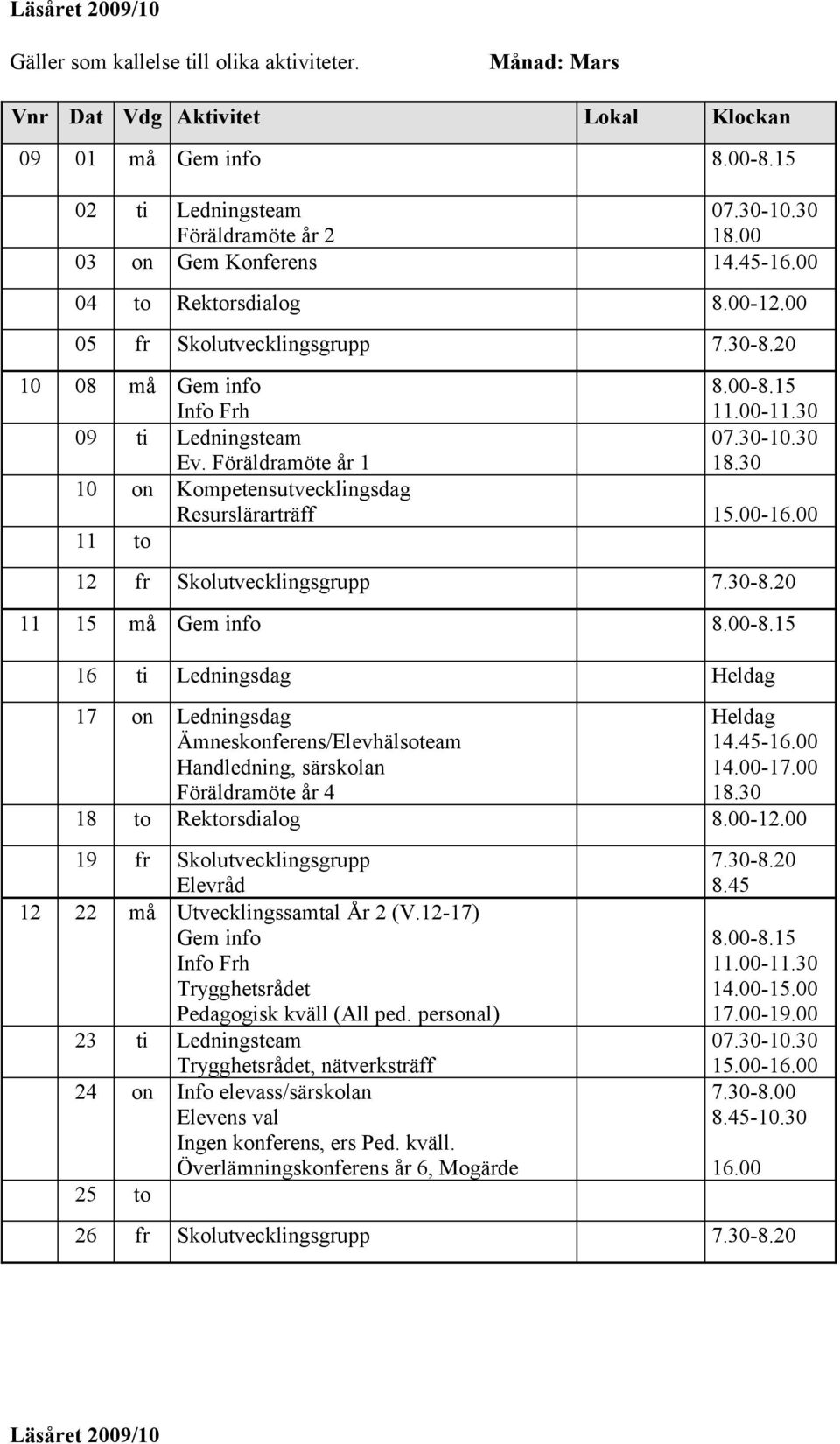 00 11 to 12 fr Skolutvecklingsgrupp 11 15 må 16 ti Ledningsdag Heldag 17 on Ledningsdag Ämneskonferens/Elevhälsoteam Föräldramöte år 4 Heldag 18.30 18 to Rektorsdialog 8.00-12.