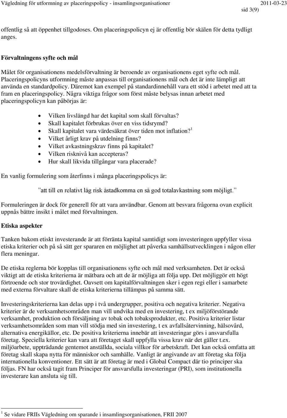 Placeringspolicyns utformning måste anpassas till organisationens mål och det är inte lämpligt att använda en standardpolicy.