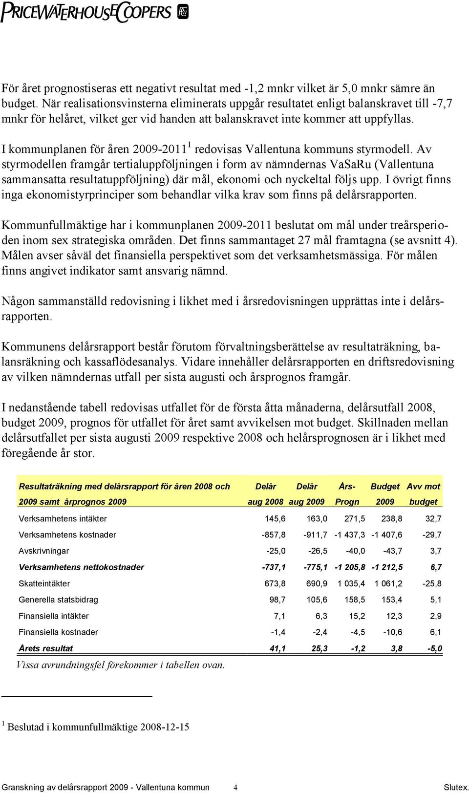 I kommunplanen för åren 2009-2011 1 redovisas Vallentuna kommuns styrmodell.