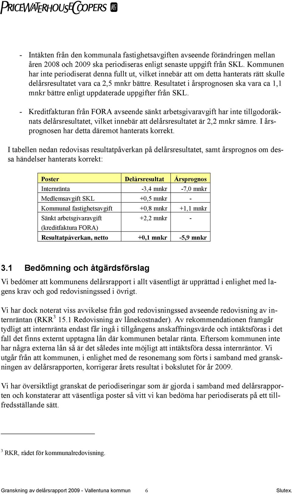 Resultatet i årsprognosen ska vara ca 1,1 mnkr bättre enligt uppdaterade uppgifter från SKL.