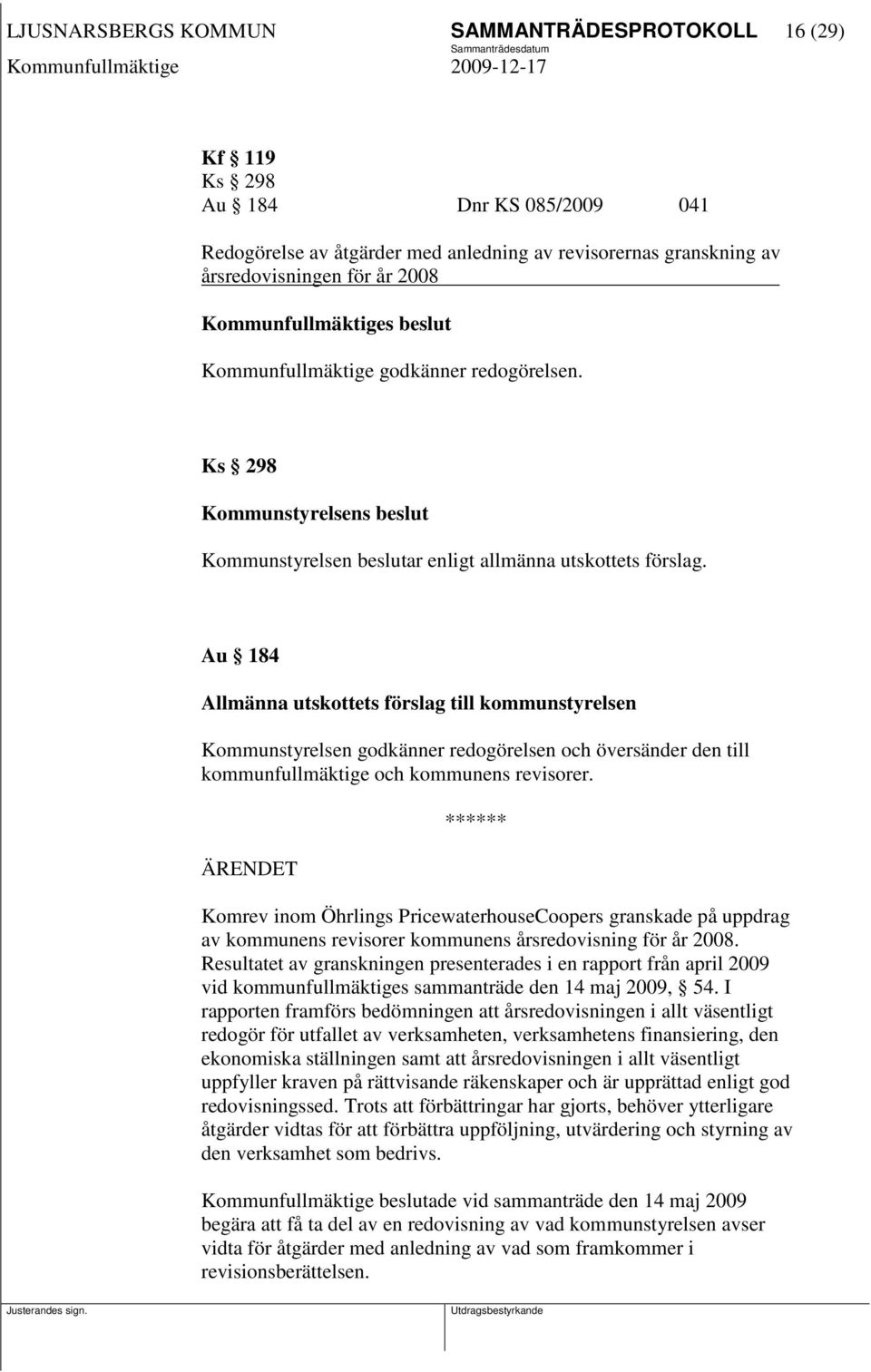 Au 184 Allmänna utskottets förslag till kommunstyrelsen Kommunstyrelsen godkänner redogörelsen och översänder den till kommunfullmäktige och kommunens revisorer.