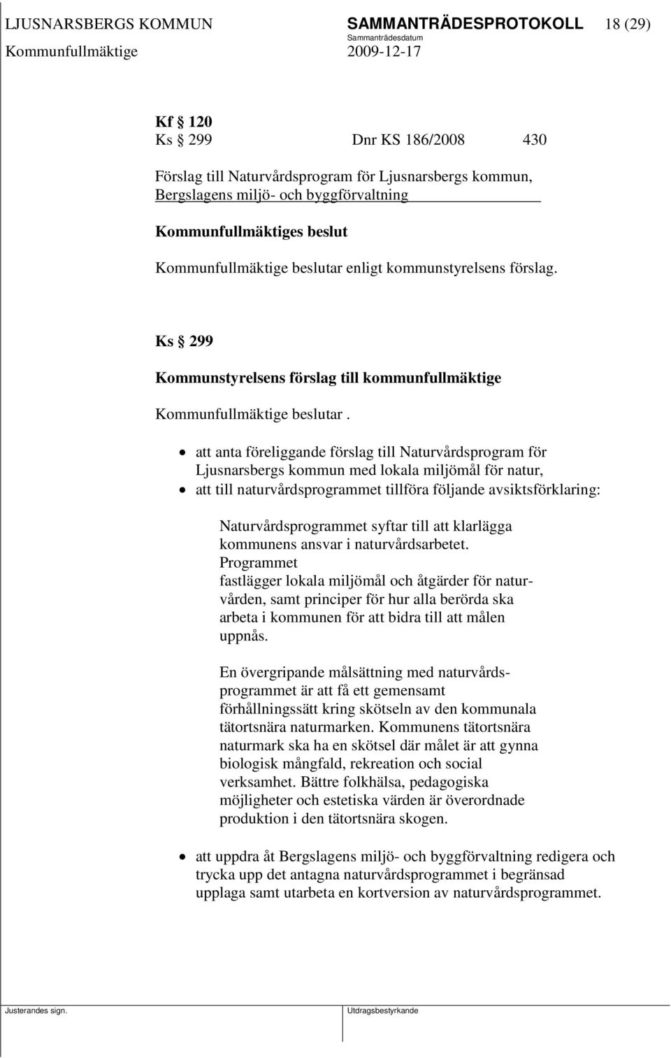 att anta föreliggande förslag till Naturvårdsprogram för Ljusnarsbergs kommun med lokala miljömål för natur, att till naturvårdsprogrammet tillföra följande avsiktsförklaring: Naturvårdsprogrammet