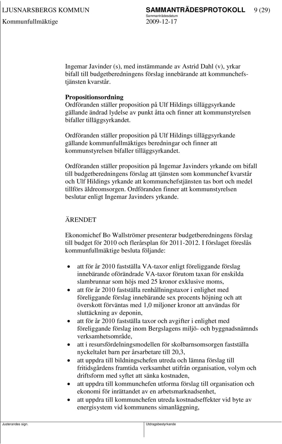 Ordföranden ställer proposition på Ulf Hildings tilläggsyrkande gällande kommunfullmäktiges beredningar och finner att kommunstyrelsen bifaller tilläggsyrkandet.