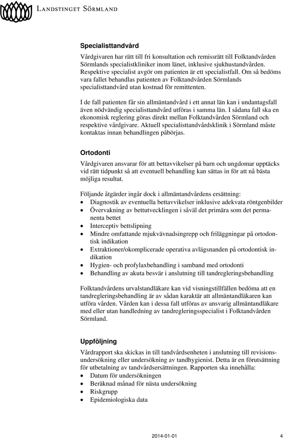 I de fall patienten får sin allmäntandvård i ett annat län kan i undantagsfall även nödvändig specialisttandvård utföras i samma län.