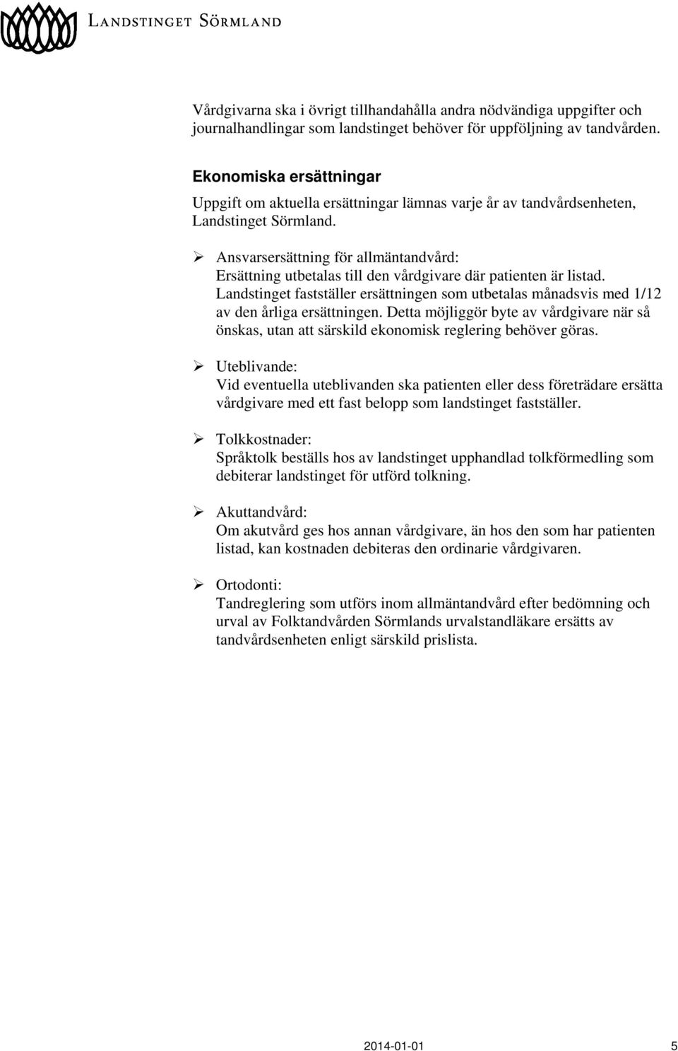 Ansvarsersättning för allmäntandvård: Ersättning utbetalas till den vårdgivare där patienten är listad.