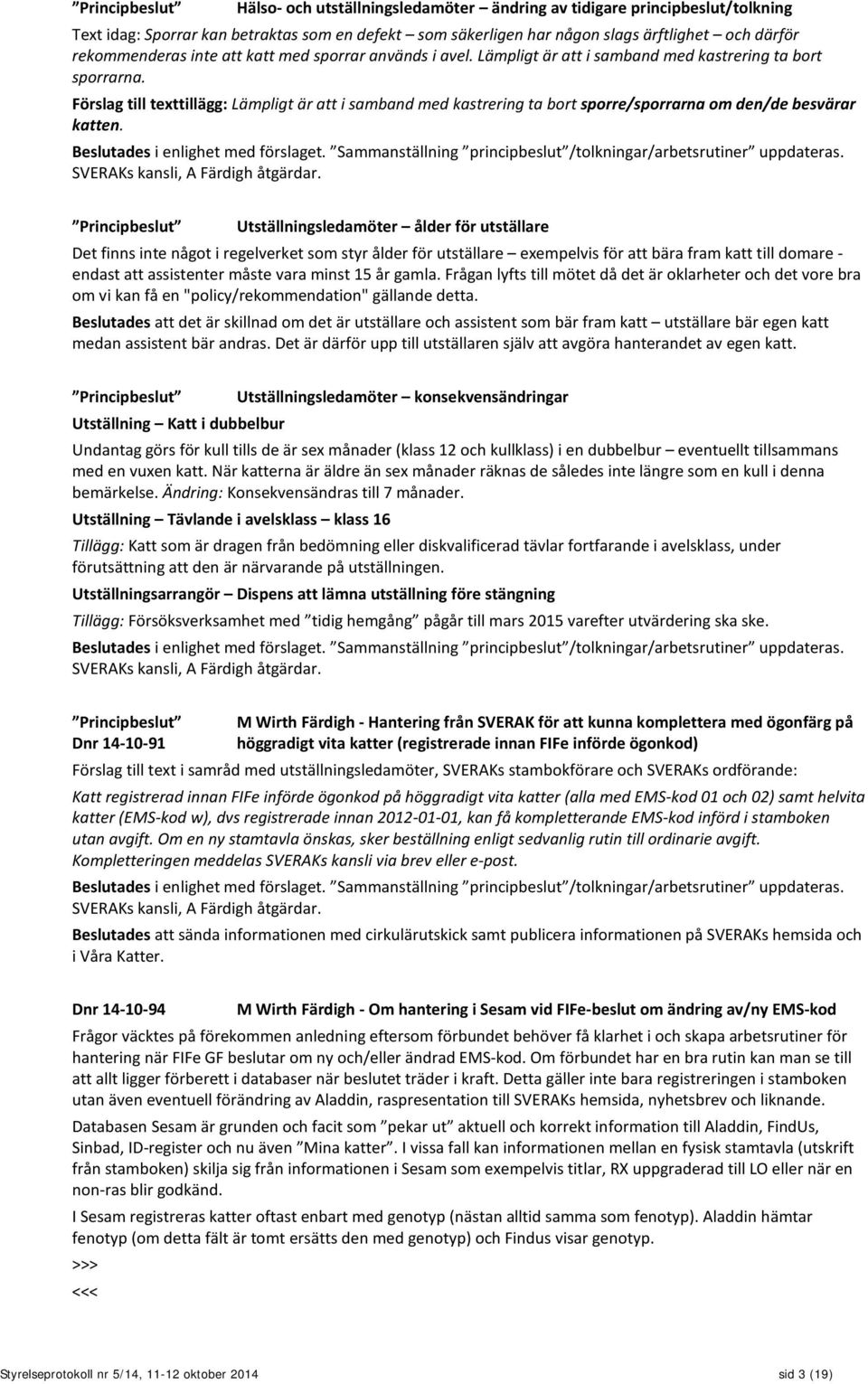 Förslag till texttillägg: Lämpligt är att i samband med kastrering ta bort sporre/sporrarna om den/de besvärar katten. Beslutades i enlighet med förslaget.