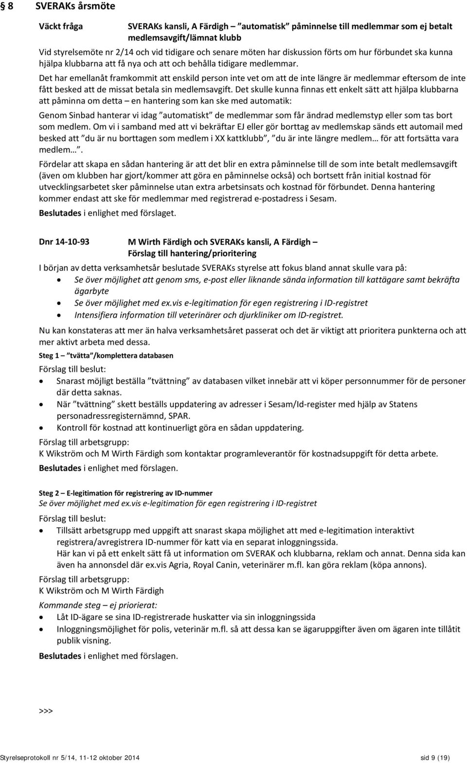 Det har emellanåt framkommit att enskild person inte vet om att de inte längre är medlemmar eftersom de inte fått besked att de missat betala sin medlemsavgift.