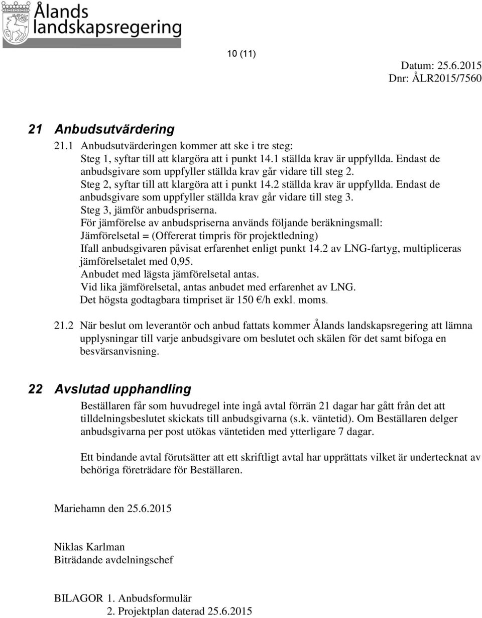 Endast de anbudsgivare som uppfyller ställda krav går vidare till steg 3. Steg 3, jämför anbudspriserna.