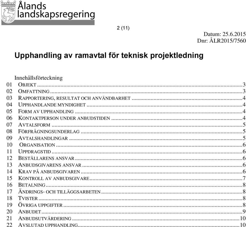 .. 5 09 AVTALSHANDLINGAR... 5 10 ORGANISATION... 6 11 UPPDRAGSTID... 6 12 BESTÄLLARENS ANSVAR... 6 13 ANBUDSGIVARENS ANSVAR... 6 14 KRAV PÅ ANBUDSGIVAREN.