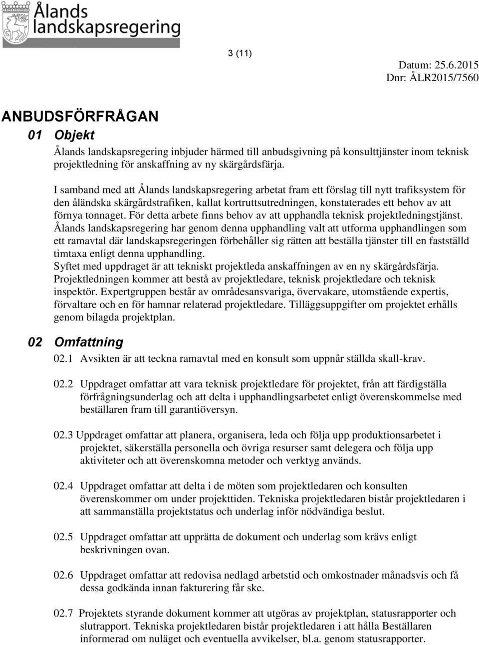 tonnaget. För detta arbete finns behov av att upphandla teknisk projektledningstjänst.