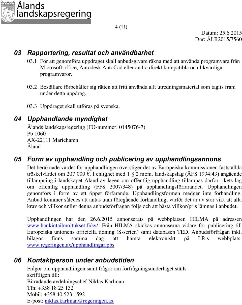 2 Beställare förbehåller sig rätten att fritt använda allt utredningsmaterial som tagits fram under detta uppdrag. 03.3 Uppdraget skall utföras på svenska.