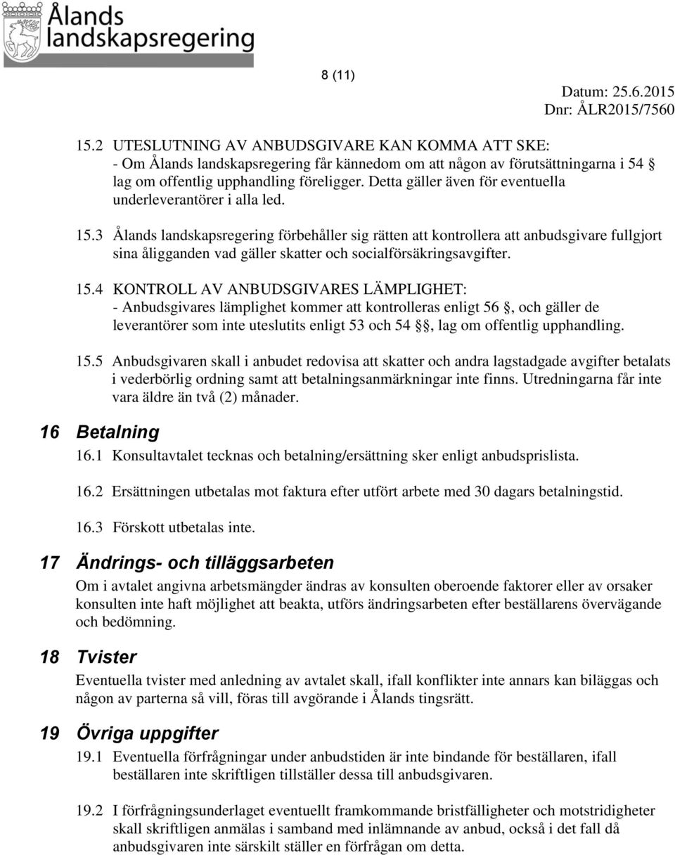 3 Ålands landskapsregering förbehåller sig rätten att kontrollera att anbudsgivare fullgjort sina åligganden vad gäller skatter och socialförsäkringsavgifter. 15.