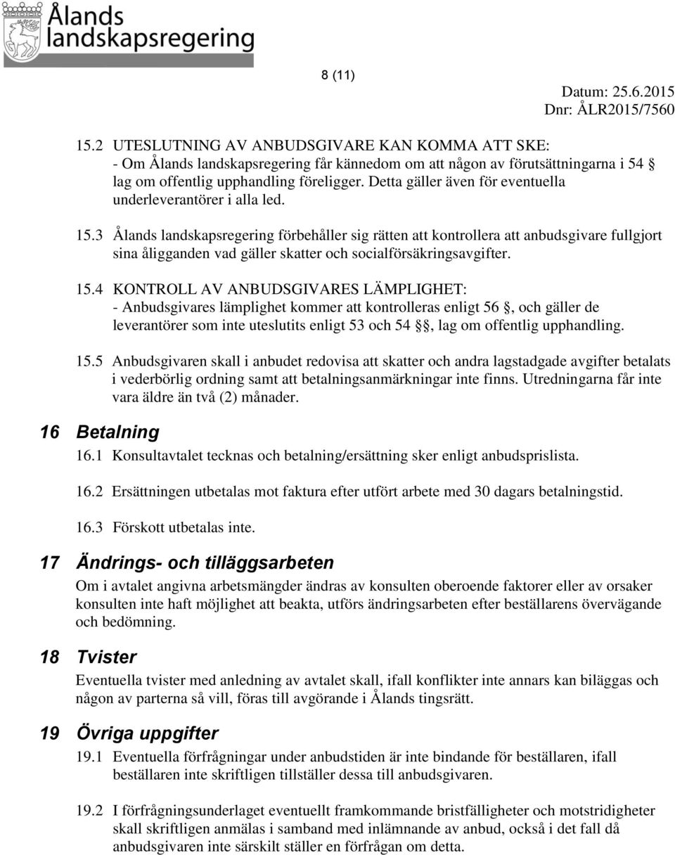 3 Ålands landskapsregering förbehåller sig rätten att kontrollera att anbudsgivare fullgjort sina åligganden vad gäller skatter och socialförsäkringsavgifter. 15.