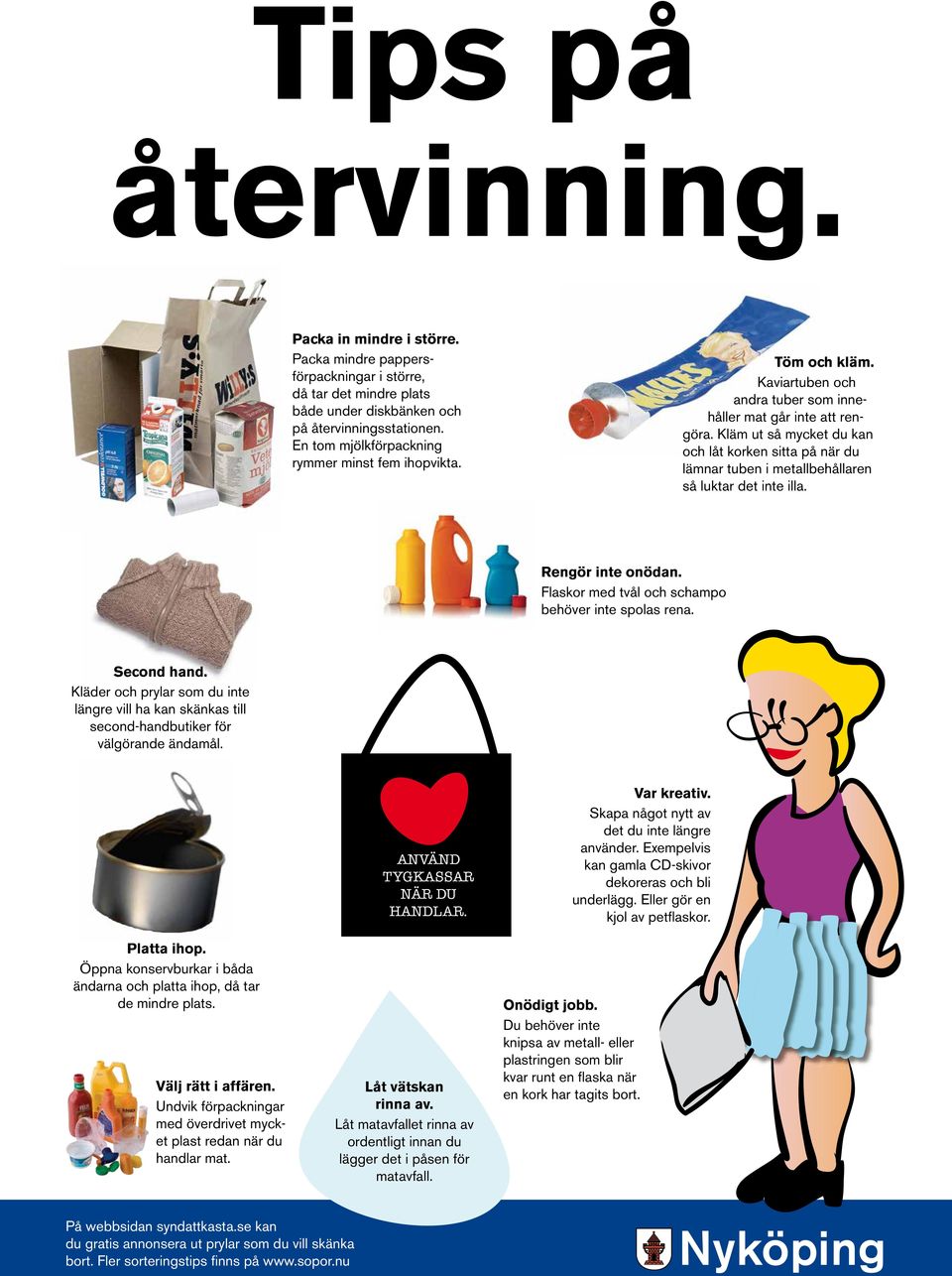 Kläm ut så mycket du kan och låt korken sitta på när du lämnar tuben i metallbehållaren så luktar det inte illa. Rengör inte onödan. Flaskor med tvål och schampo behöver inte spolas rena. Second hand.