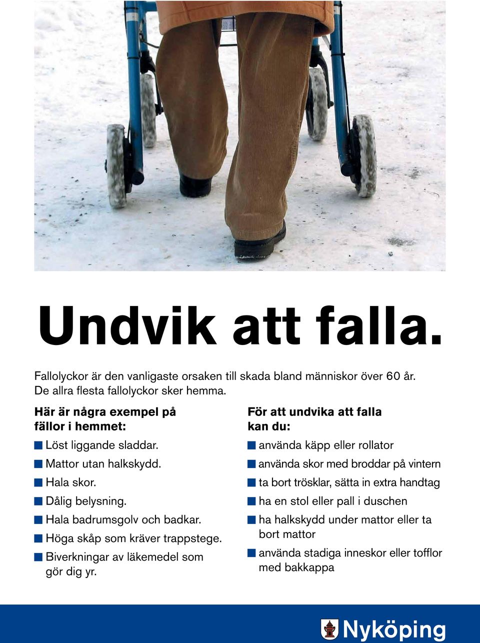 K Höga skåp som kräver trappstege. K Biverkningar av läkemedel som gör dig yr.