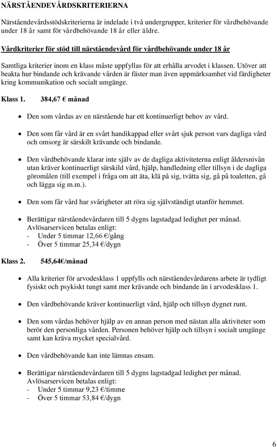 Utöver att beakta hur bindande och krävande vården är fäster man även uppmärksamhet vid färdigheter kring kommunikation och socialt umgänge. Klass 1.