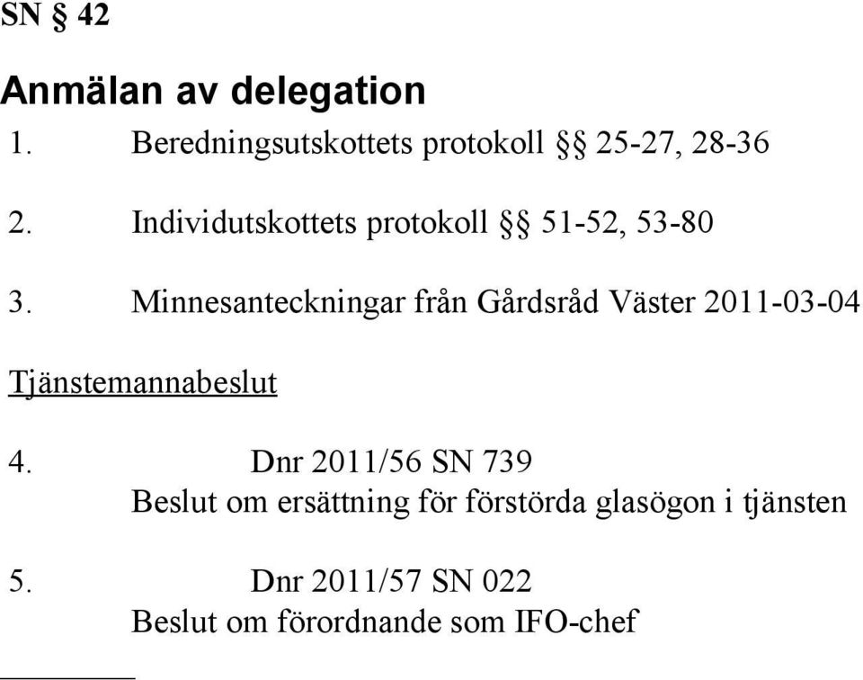 Minnesanteckningar från Gårdsråd Väster 2011-03-04 Tjänstemannabeslut 4.