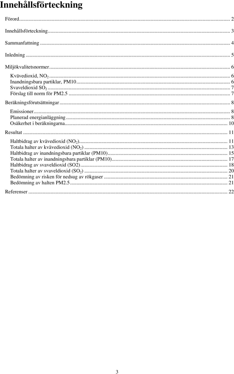 .. 11 Haltbidrag av kvävedioxid (NO 2 )... 11 Totala halter av kvävedioxid (NO 2 )... 13 Haltbidrag av inandningsbara partiklar (PM10).