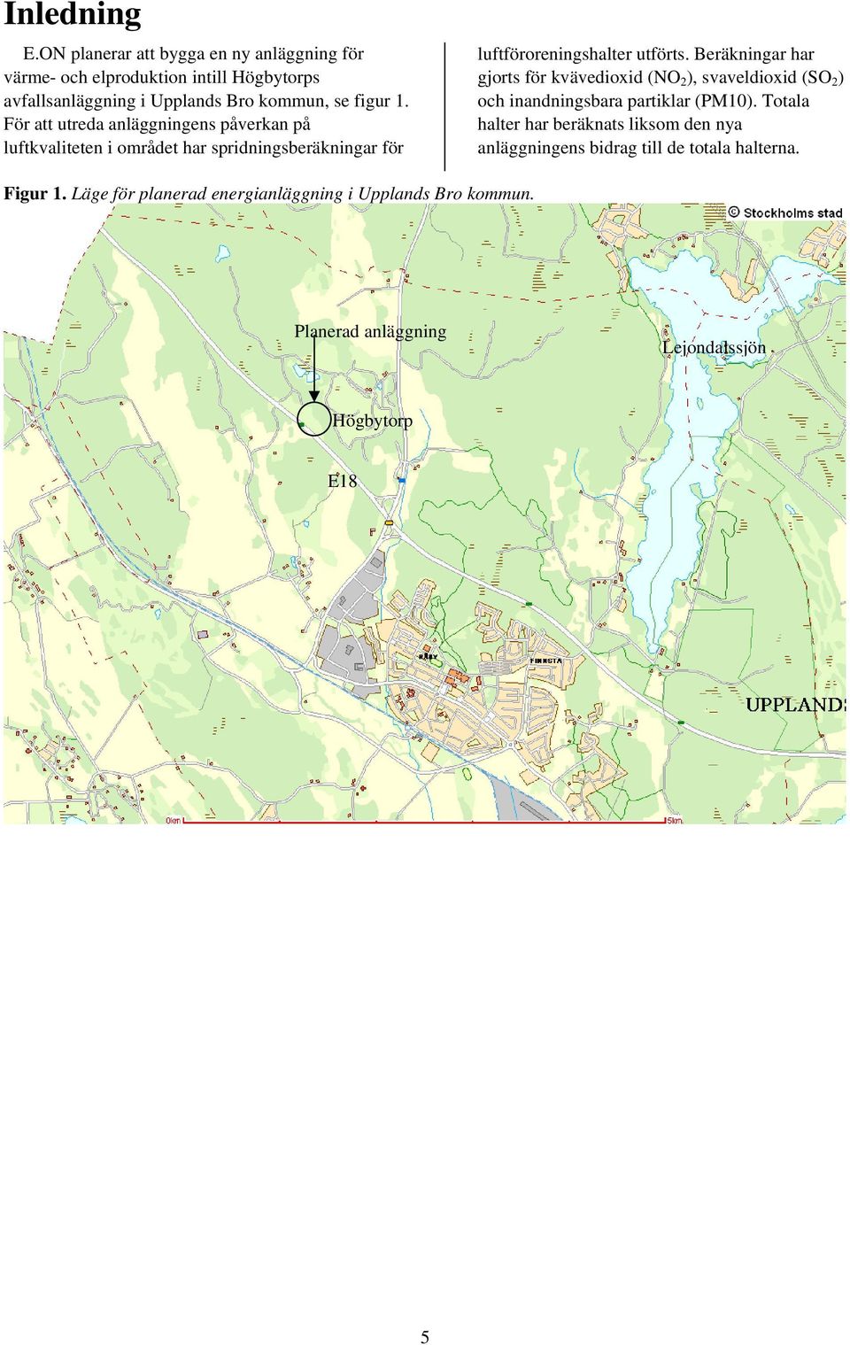 För att utreda anläggningens påverkan på luftkvaliteten i området har spridningsberäkningar för luftföroreningshalter utförts.