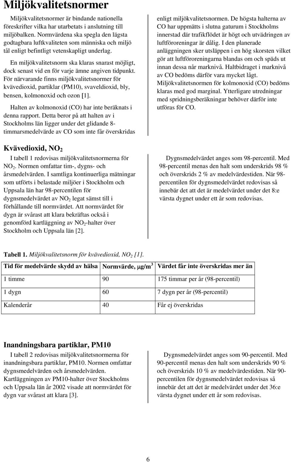 En miljökvalitetsnorm ska klaras snarast möjligt, dock senast vid en för varje ämne angiven tidpunkt.