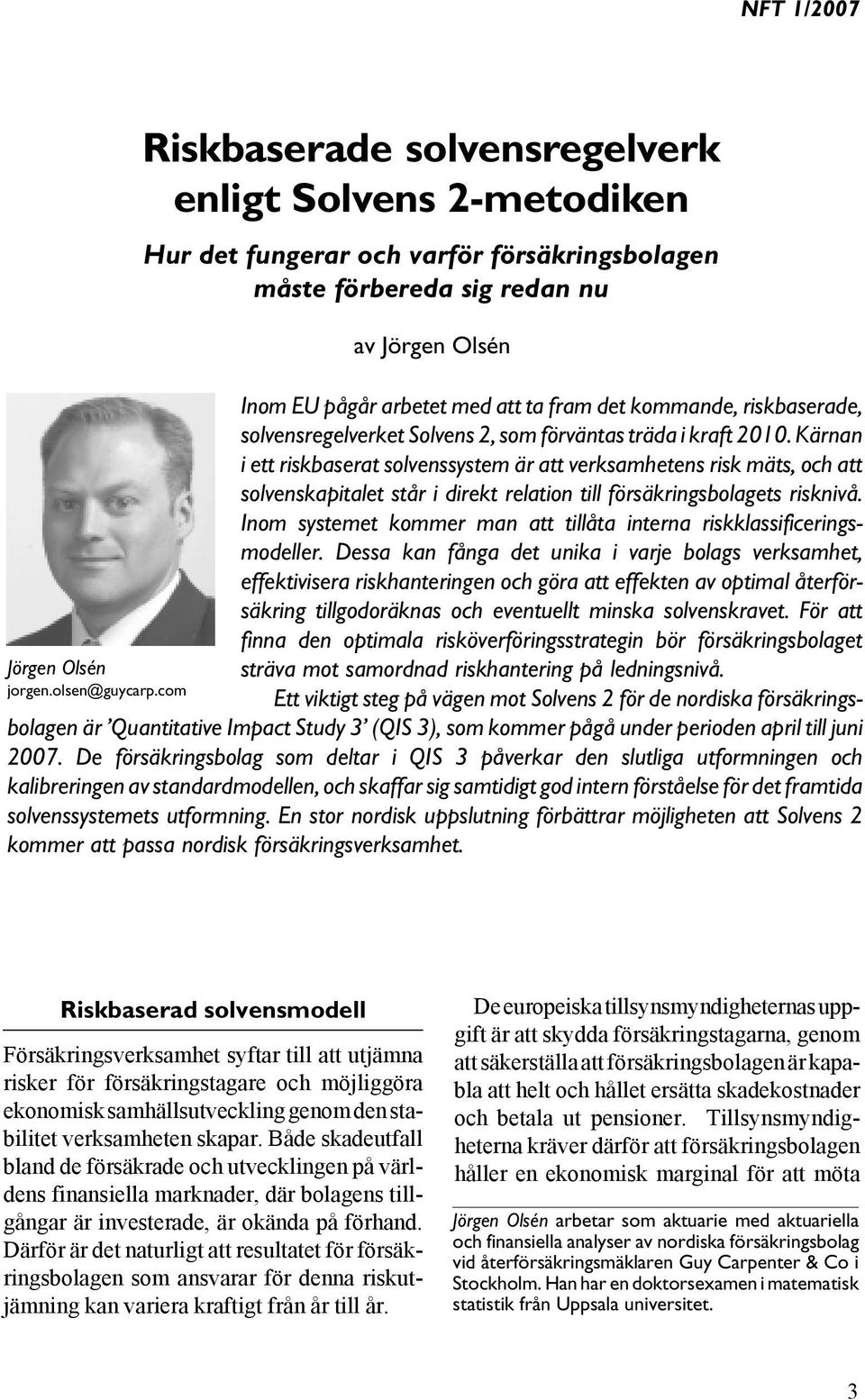 kommande, riskbaserade, solvensregelverket Solvens 2, som förväntas träda i kraft 2010.
