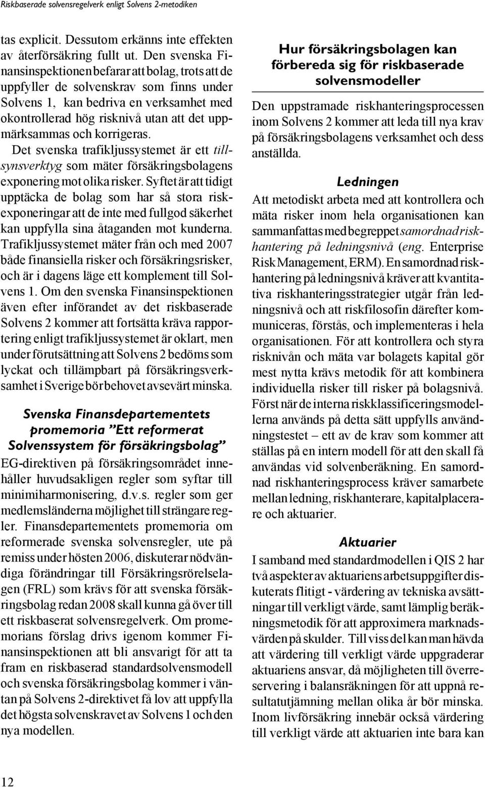 och korrigeras. Det svenska trafikljussystemet är ett tillsynsverktyg som mäter försäkringsbolagens exponering mot olika risker.