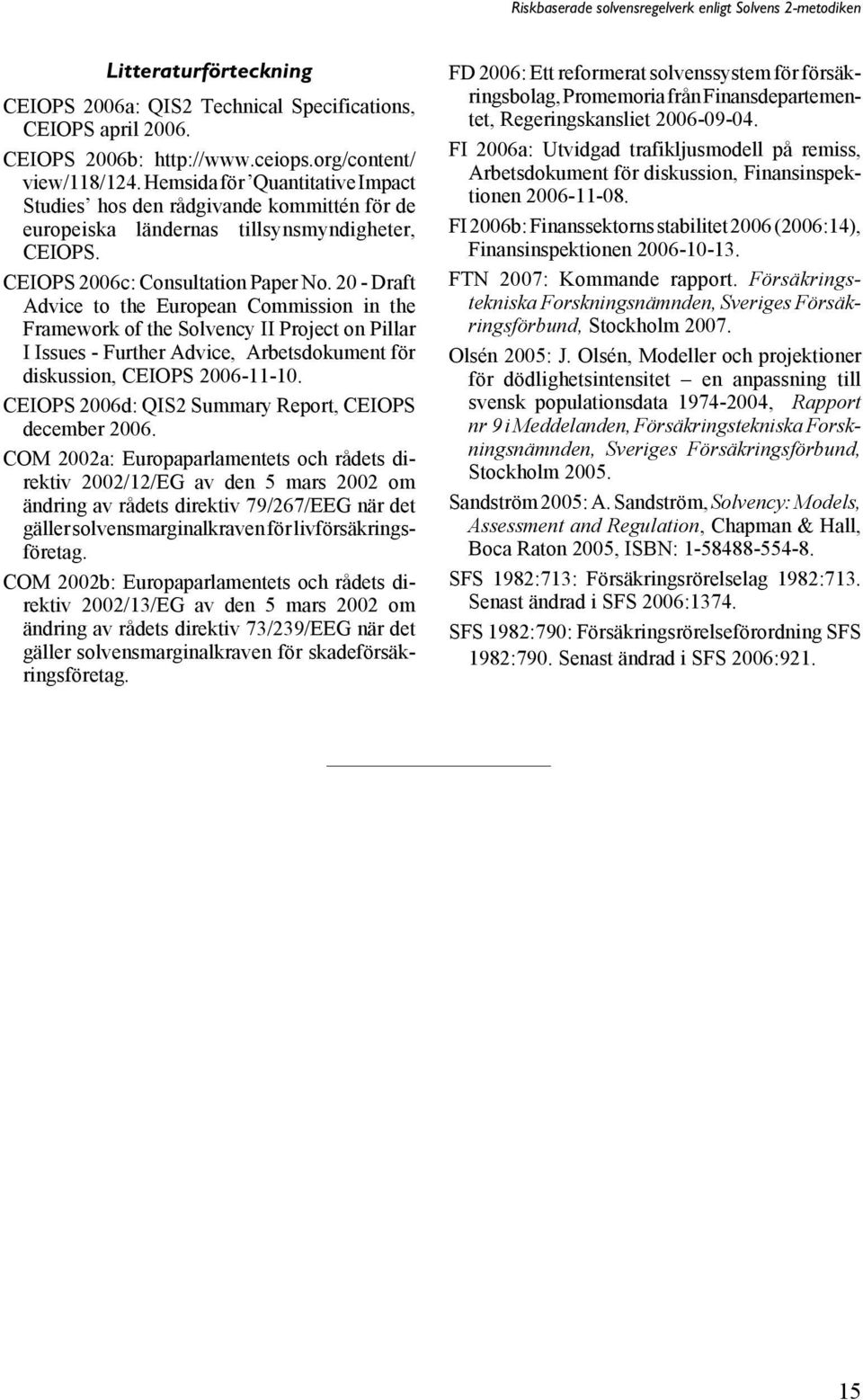 20 - Draft Advice to the European Commission in the Framework of the Solvency II Project on Pillar I Issues - Further Advice, Arbetsdokument för diskussion, CEIOPS 2006-11-10.