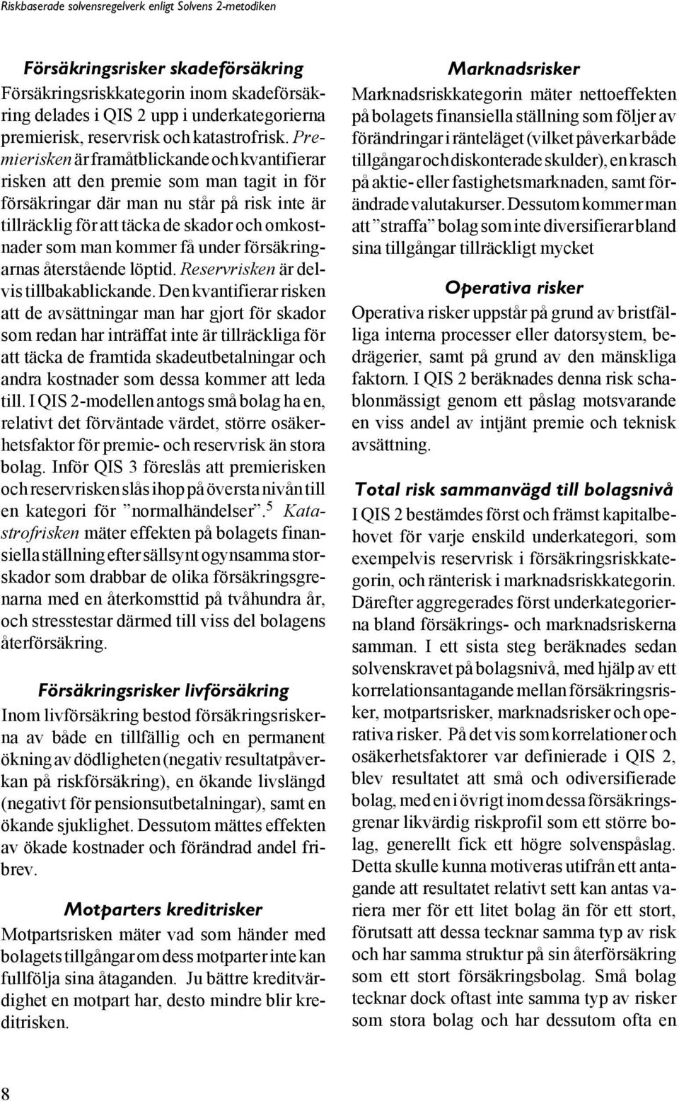 kommer få under försäkringarnas återstående löptid. Reservrisken är delvis tillbakablickande.