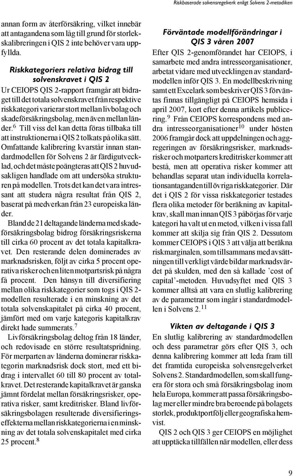 skadeförsäkringsbolag, men även mellan länder. 6 Till viss del kan detta föras tillbaka till att instruktionerna i QIS 2 tolkats på olika sätt.
