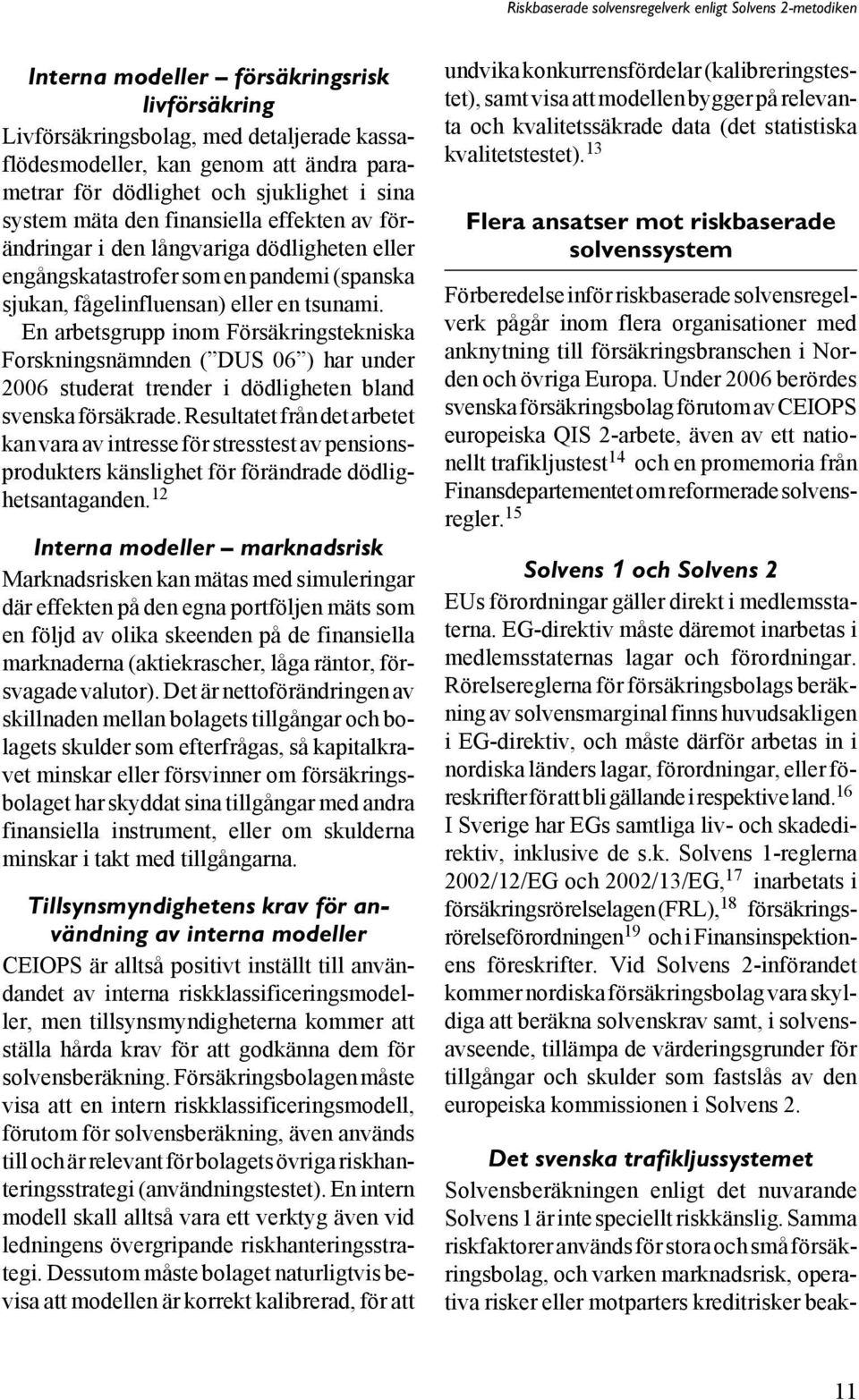 En arbetsgrupp inom Försäkringstekniska Forskningsnämnden ( DUS 06 ) har under 2006 studerat trender i dödligheten bland svenska försäkrade.
