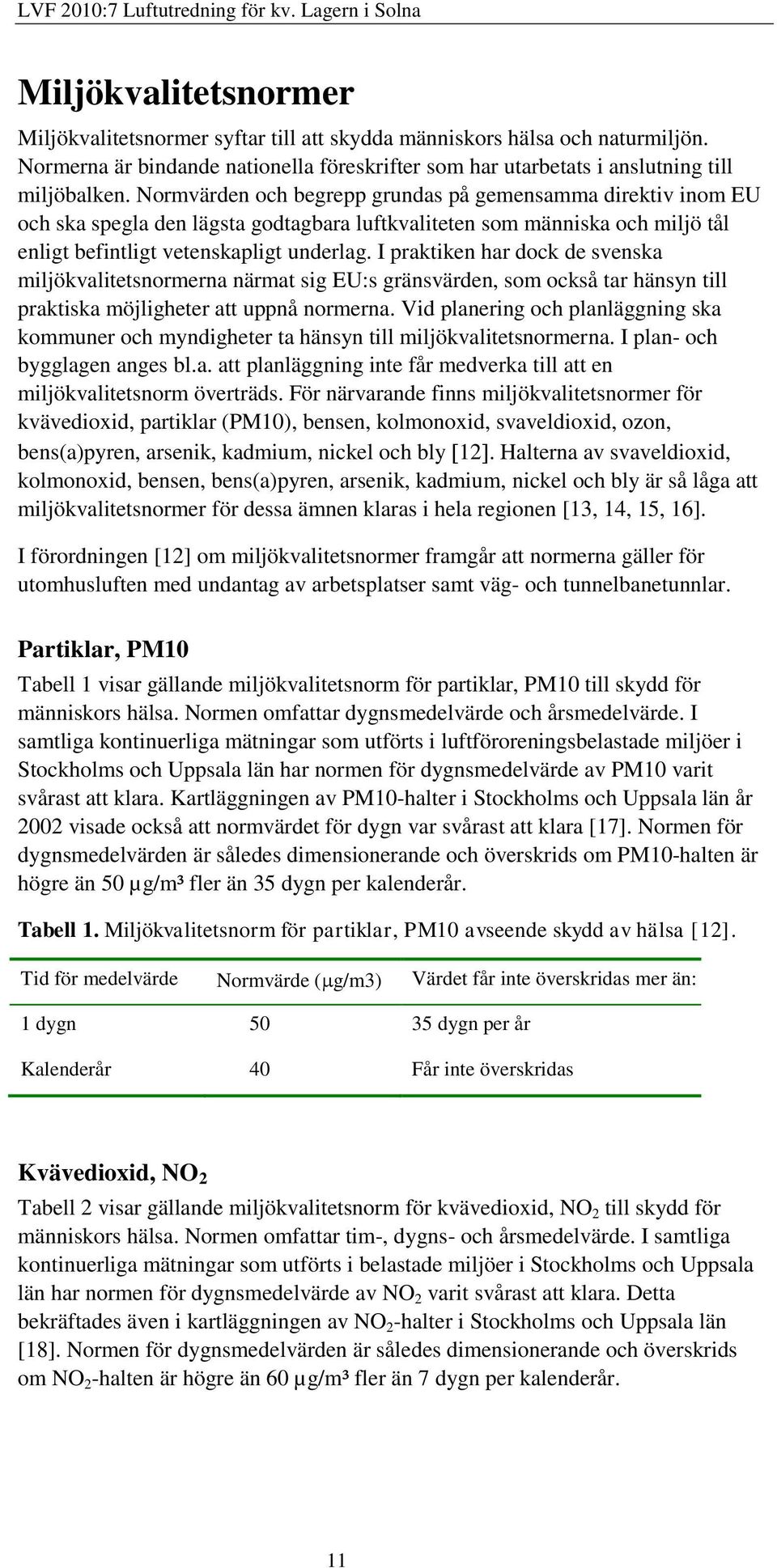 I praktiken har dock de svenska miljökvalitetsnormerna närmat sig EU:s gränsvärden, som också tar hänsyn till praktiska möjligheter att uppnå normerna.